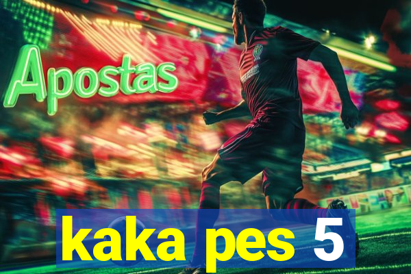 kaka pes 5